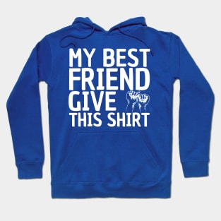 My Best Friend Give Me This Shirt Hoodie